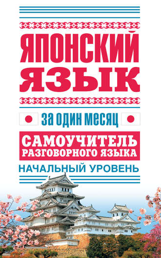 . Японский язык за один месяц. Самоучитель разговорного языка. Начальный уровень