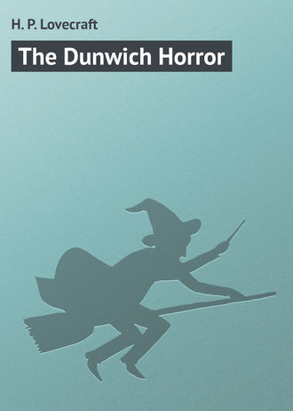 Говард Филлипс Лавкрафт. The Dunwich Horror