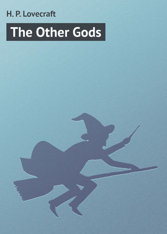 Говард Филлипс Лавкрафт. The Other Gods