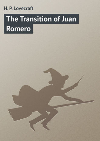 Говард Филлипс Лавкрафт. The Transition of Juan Romero