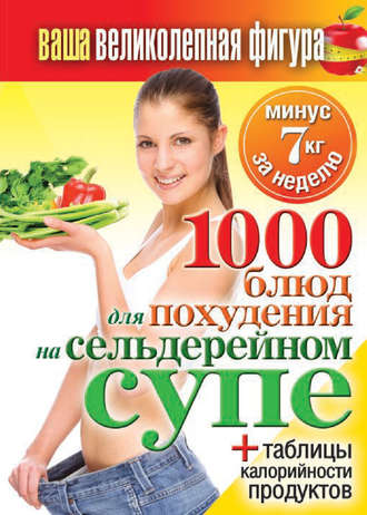 . 1000 рецептов для похудения на сельдерейном супе
