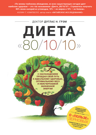 Дуглас Грэм. Диета 80/10/10. С наслаждением проедая свой путь к идеальному здоровью, оптимальному весу и неисчерпаемой жизненной энергии