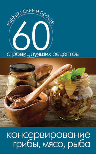 . Консервирование. Грибы, мясо, рыба