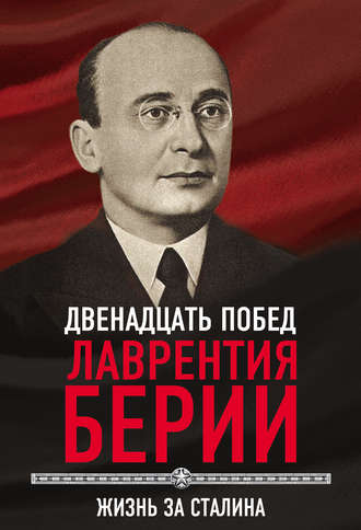 . 12 побед Лаврентия Берии. Жизнь за Сталина