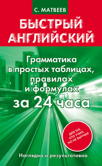 . Быстрый английский. Грамматика в простых таблицах, правилах и формулах за 24 часа
