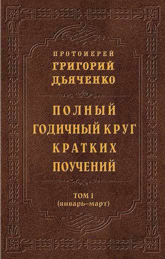. Полный годичный круг кратких поучений. Том I (январь – март)
