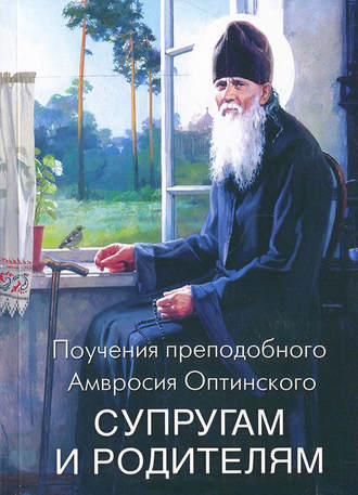 . Поучения преподобного Амвросия Оптинского супругам и родителям