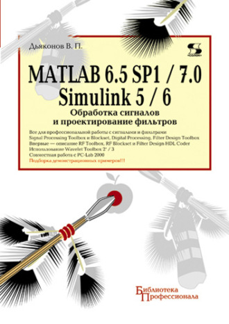 . MATLAB 6.5 SP1/7.0 + Simulink 5/6. Обработка сигналов и проектирование фильтров