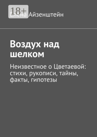 . Воздух над шелком. Неизвестное о Цветаевой: стихи, рукописи, тайны, факты, гипотезы