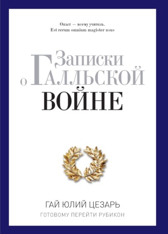 . Записки о Галльской войне. Готовому перейти Рубикон