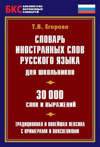 Т. В. Егорова. Словарь иностранных слов русского языка для школьников. 30 000 слов и выражений