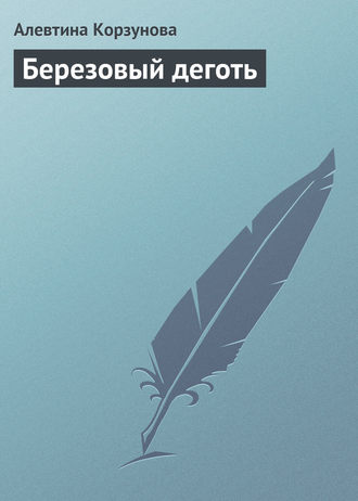 Алевтина Корзунова. Березовый деготь