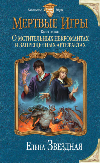 Елена Звездная. Мертвые Игры. О мстительных некромантах и запрещенных артефактах