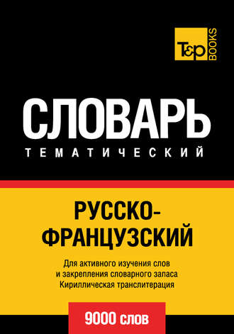 . Русско-французский тематический словарь. 9000 слов. Кириллическая транслитерация