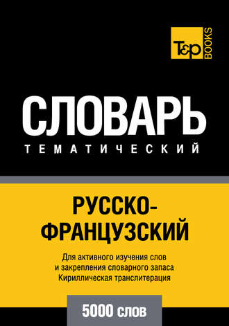 . Русско-французский тематический словарь. 5000 слов. Кириллическая транслитерация