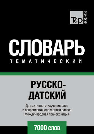 . Русско-датский тематический словарь. 7000 слов. Международная транскрипция