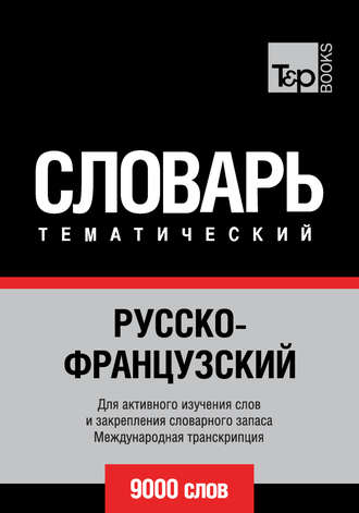 . Русско-французский тематический словарь. 9000 слов. Международная транскрипция