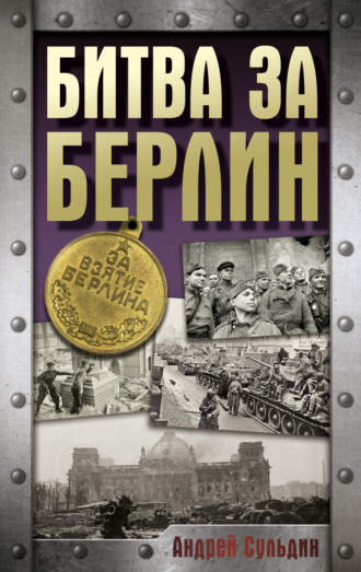 . Битва за Берлин. Хроника 23 дней и ночей битвы за Берлин