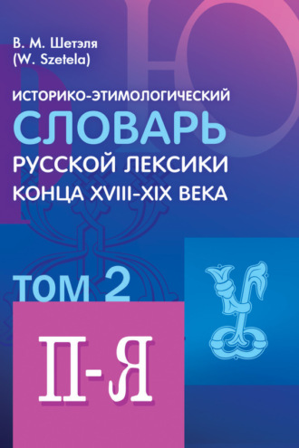 В. М. Шетэля. Историко-этимологический словарь русской лексики конца XVIII—XIX века. Том 2