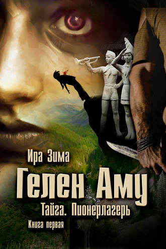 . Гелен Аму. Тайга. Пионерлагерь. Книга первая
