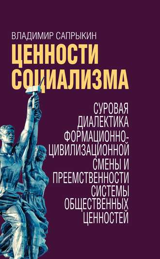 Владимир Сапрыкин. Ценности социализма. Суровая диалектика формационно-цивилизационной смены и преемственности системы общественных ценностей