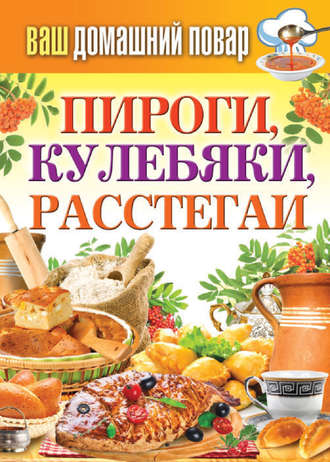 . Пироги, кулебяки, расстегаи