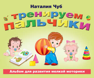 . Тренируем пальчики. Альбом для развития мелкой моторики