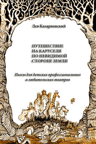 . Путешествие на карусели по невидимой стороне земли. Пьесы для детских профессиональных и любительских театров