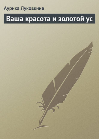 . Ваша красота и золотой ус