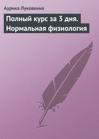 Аурика Луковкина. Полный курс за 3 дня. Нормальная физиология