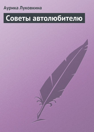Аурика Луковкина. Советы автолюбителю
