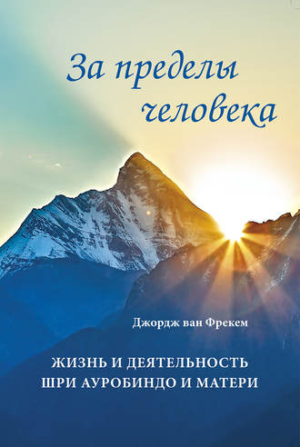 . За пределы человека. Жизнь и деятельность Шри Ауробиндо и Матери