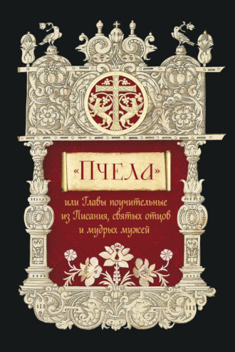 . «Пчела», или Главы поучительные из Писания, святых отцов и мудрых мужей