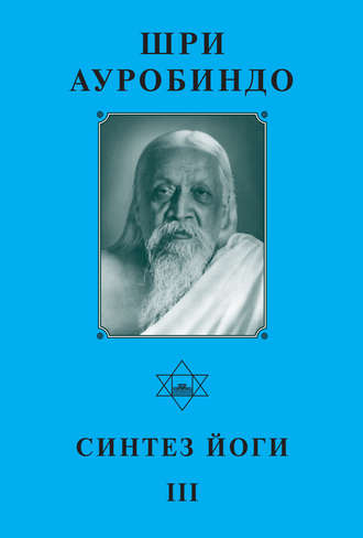 . Шри Ауробиндо. Синтез йоги – III