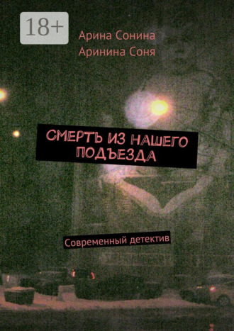Арина Сонина. Смерть из нашего подъезда. Cовременный детектив