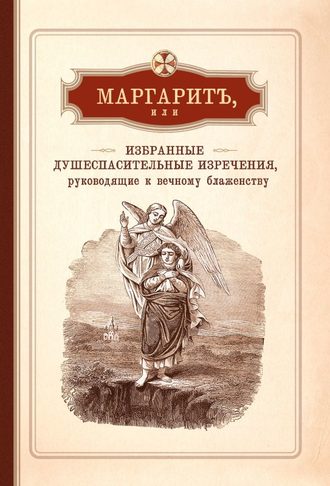 . Маргарит, или Избранные душеспасительные изречения, руководящие к вечному блаженству, с присовокуплением некоторых бесед, относящихся исключительно к женским обителям