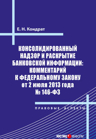 . Консолидированный надзор и раскрытие банковской информации: комментарий к Федеральному закону от 2 июля 2013 года №146-ФЗ