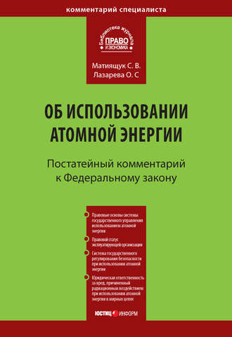 С. В. Матиящук. Комментарий к Федеральному закону от 21 ноября 1995 г. № 170-ФЗ «Об использовании атомной энергии» (постатейный)