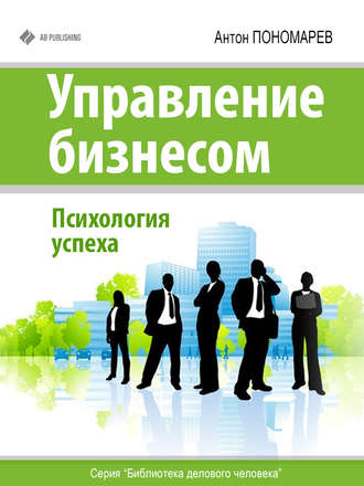 Антон Пономарев. Управление бизнесом. Психология успеха