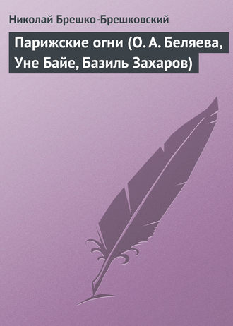Николай Брешко-Брешковский. Парижские огни (О. А. Беляева, Уне Байе, Базиль Захаров)