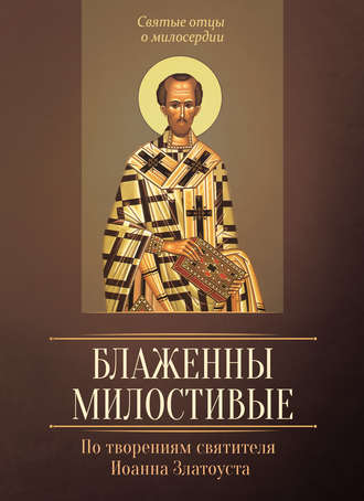 . Блаженны милостивые. По творениям святителя Иоанна Златоуста