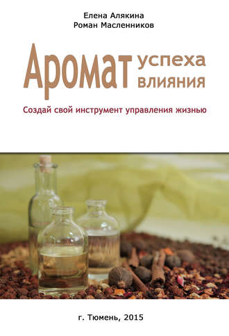 Елена Алякина. Аромат успеха – аромат влияния. Создай свой инструмент управления жизнью