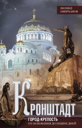 Леонид Амирханов. Кронштадт. Город-крепость. От основания до наших дней