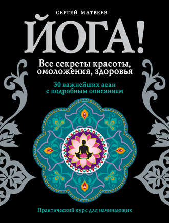 . Йога! Все секреты красоты, омоложения, здоровья