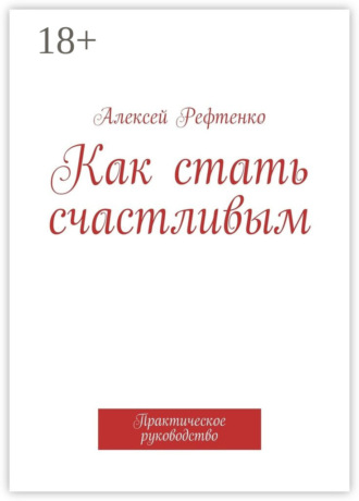 . Как стать счастливым. Практическое руководство