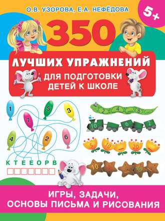 . 350 лучших упражнений для подготовки детей к школе. Игры, задачи, основы письма и рисования