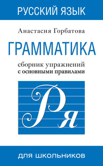 . Русский язык. Грамматика. Сборник упражнений с основными правилами
