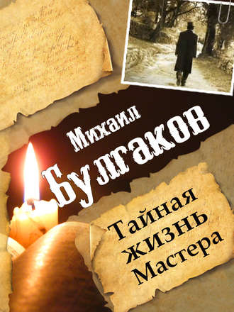 . Михаил Булгаков. Тайная жизнь Мастера