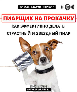 Роман Михайлович Масленников. Пиарщик на прокачку: как эффективно делать страстный и звездный пиар
