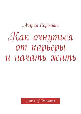 . Как очнуться от карьеры и начать жить. Pinch of Cinnamon